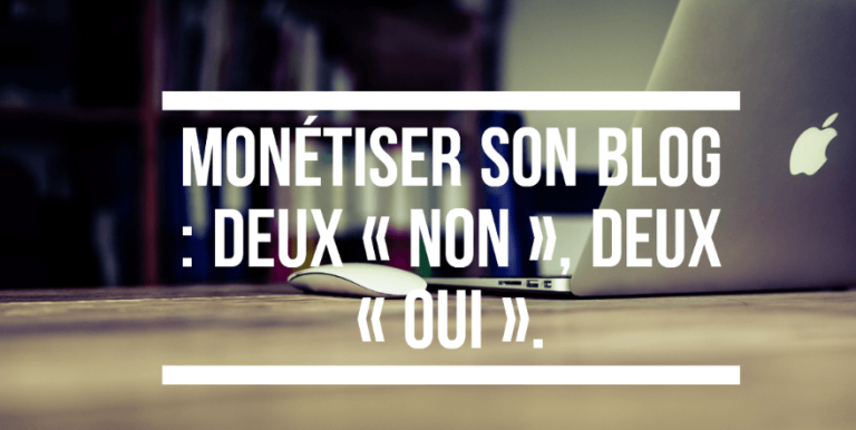 Monétiser son blog : deux « non », deux « oui ».