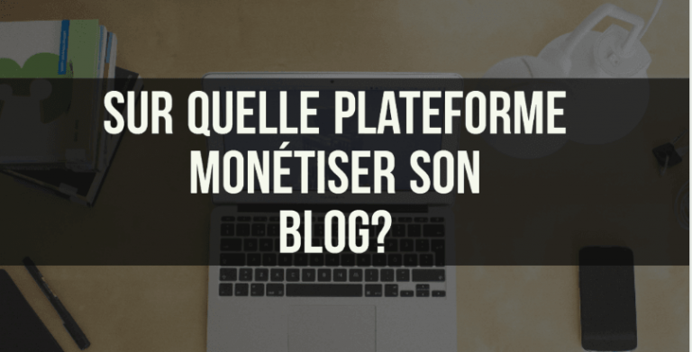 Monétisation de blog: Oui, mais sur quelle plateforme ?